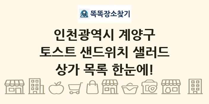 인천광역시 계양구 토스트 샌드위치 샐러드 상가 목록 및 정보