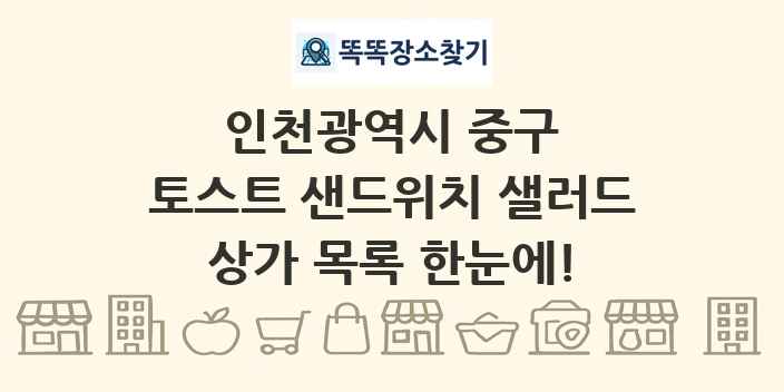인천광역시 중구 토스트 샌드위치 샐러드 상가 목록 및 정보