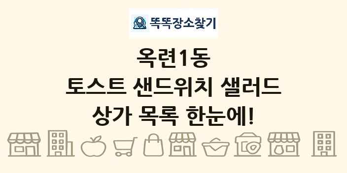 옥련1동 토스트 샌드위치 샐러드 상가 목록 및 정보