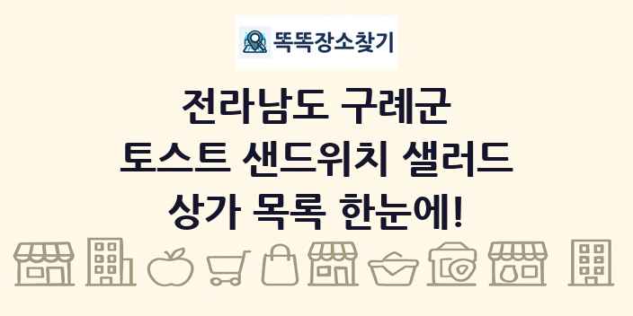 전라남도 구례군 토스트 샌드위치 샐러드 상가 목록 및 정보