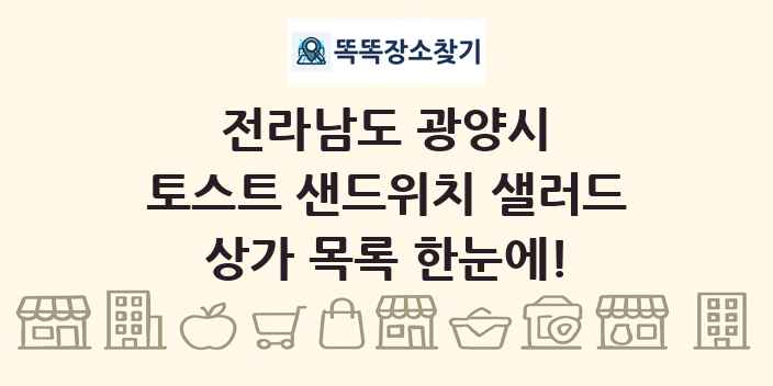 전라남도 광양시 토스트 샌드위치 샐러드 상가 목록 및 정보