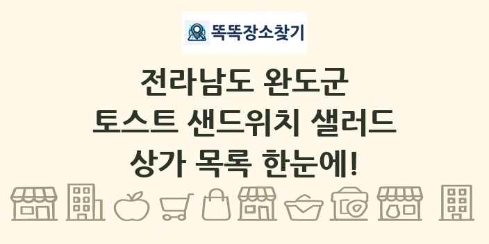 전라남도 완도군 토스트 샌드위치 샐러드 상가 목록 및 정보