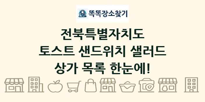 전북특별자치도 토스트 샌드위치 샐러드 상가 목록 및 정보
