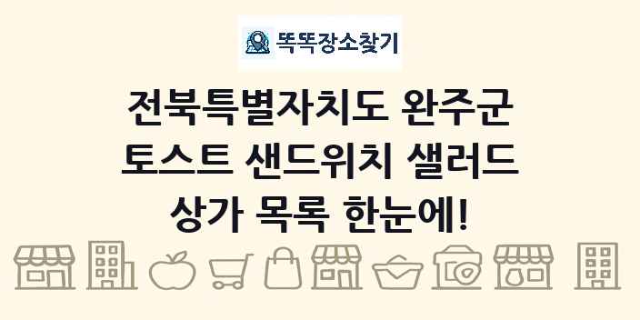 전북특별자치도 완주군 토스트 샌드위치 샐러드 상가 목록 및 정보