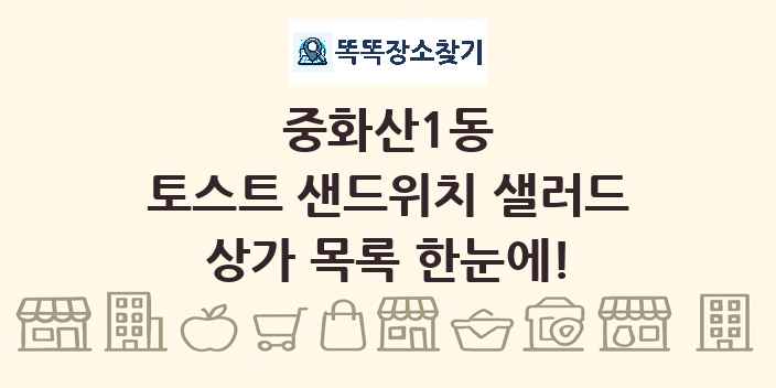 중화산1동 토스트 샌드위치 샐러드 상가 목록 및 정보