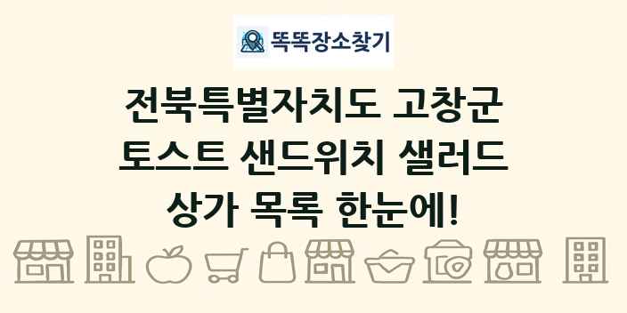 전북특별자치도 고창군 토스트 샌드위치 샐러드 상가 목록 및 정보