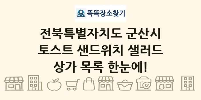 전북특별자치도 군산시 토스트 샌드위치 샐러드 상가 목록 및 정보