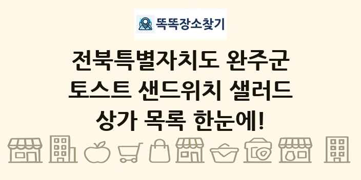 전북특별자치도 완주군 토스트 샌드위치 샐러드 상가 목록 및 정보