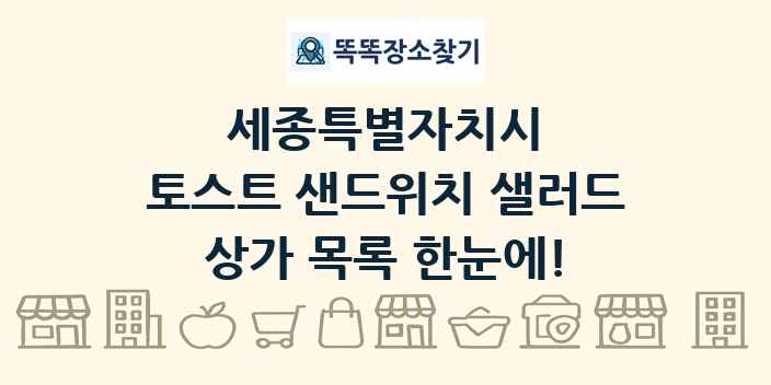 세종특별자치시 토스트 샌드위치 샐러드 상가 목록 및 정보