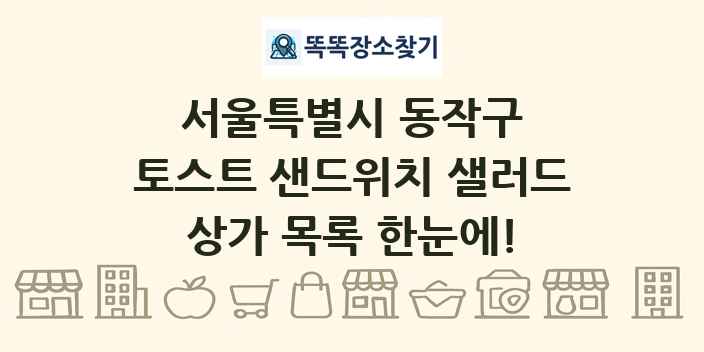 서울특별시 동작구 토스트 샌드위치 샐러드 상가 목록 및 정보