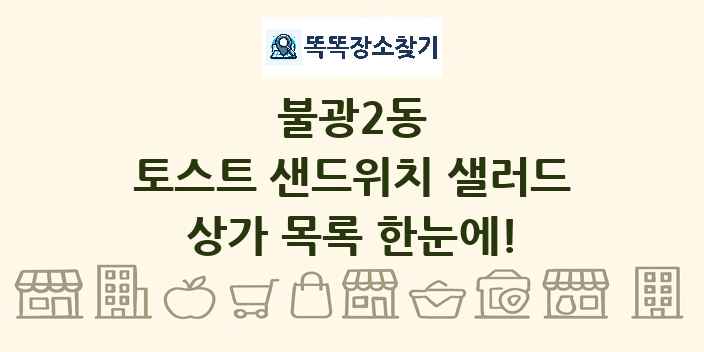 불광2동 토스트 샌드위치 샐러드 상가 목록 및 정보