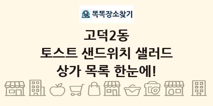 고덕2동 토스트 샌드위치 샐러드 상가 목록 및 정보