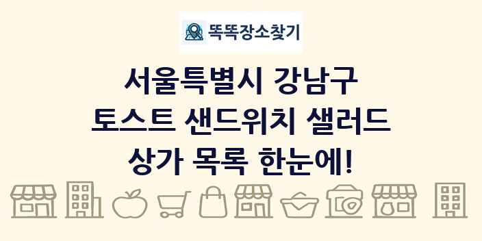 서울특별시 강남구 토스트 샌드위치 샐러드 상가 목록 및 정보