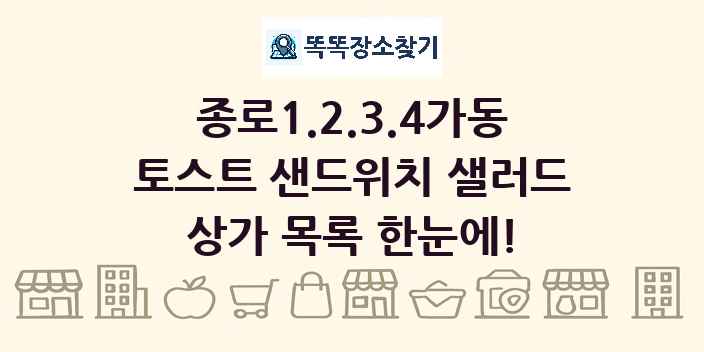 종로1.2.3.4가동 토스트 샌드위치 샐러드 상가 목록 및 정보