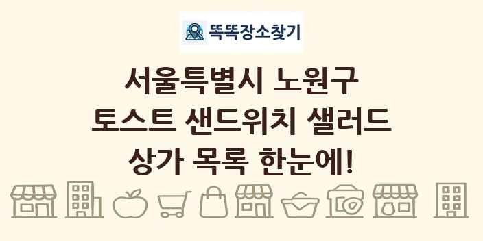 서울특별시 노원구 토스트 샌드위치 샐러드 상가 목록 및 정보
