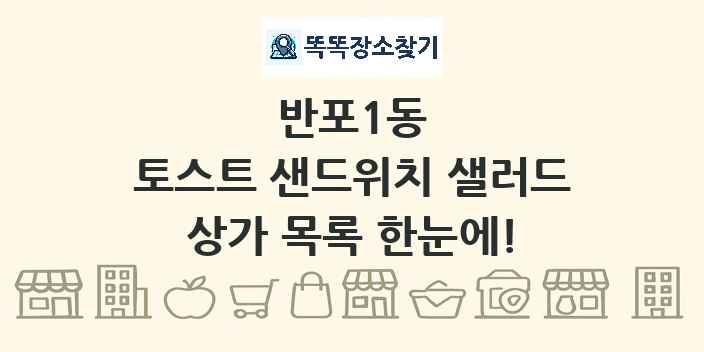반포1동 토스트 샌드위치 샐러드 상가 목록 및 정보
