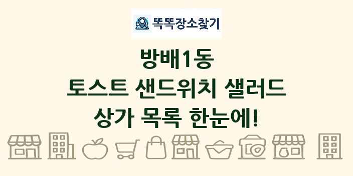 방배1동 토스트 샌드위치 샐러드 상가 목록 및 정보