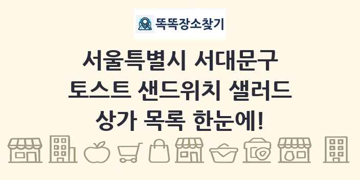 서울특별시 서대문구 토스트 샌드위치 샐러드 상가 목록 및 정보