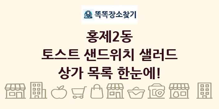 홍제2동 토스트 샌드위치 샐러드 상가 목록 및 정보