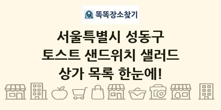 서울특별시 성동구 토스트 샌드위치 샐러드 상가 목록 및 정보