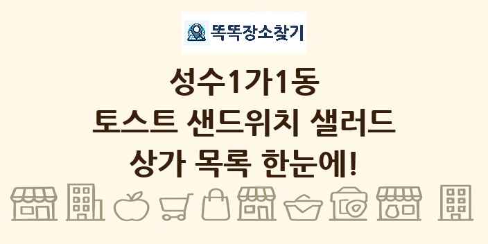 성수1가1동 토스트 샌드위치 샐러드 상가 목록 및 정보