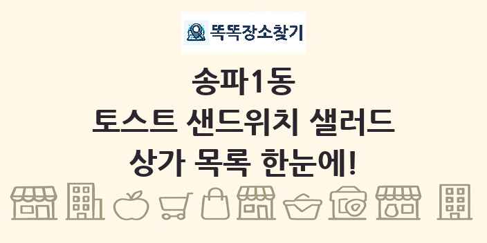 송파1동 토스트 샌드위치 샐러드 상가 목록 및 정보