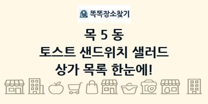 목5동 토스트 샌드위치 샐러드 상가 목록 및 정보