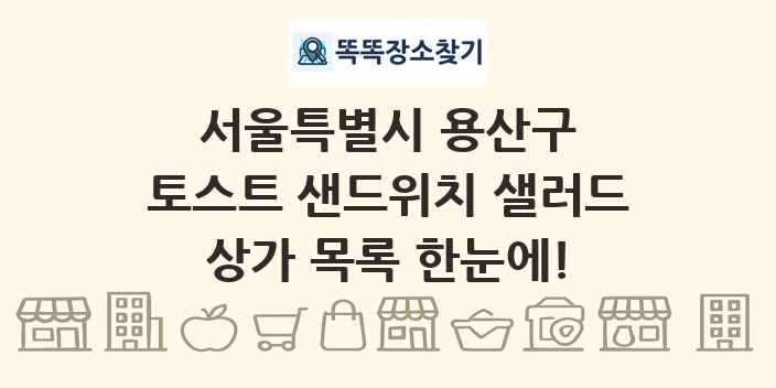 서울특별시 용산구 토스트 샌드위치 샐러드 상가 목록 및 정보