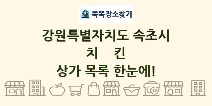 강원특별자치도 속초시 치킨 상가 목록 및 정보