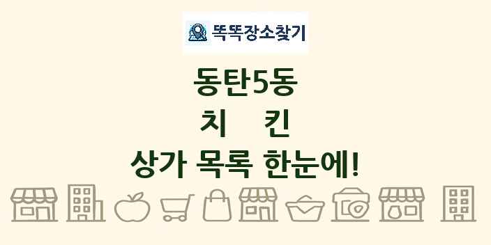 동탄5동 치킨 상가 목록 및 정보