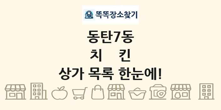 동탄7동 치킨 상가 목록 및 정보