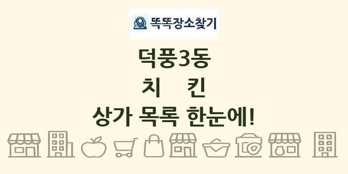 덕풍3동 치킨 상가 목록 및 정보