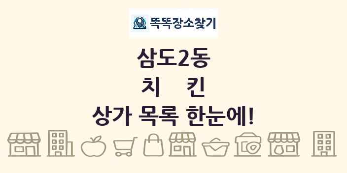 삼도2동 치킨 상가 목록 및 정보