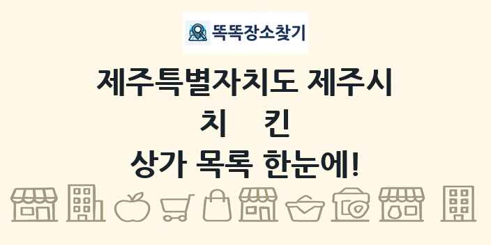 제주특별자치도 제주시 치킨 상가 목록 및 정보