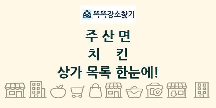 주산면 치킨 상가 목록 및 정보