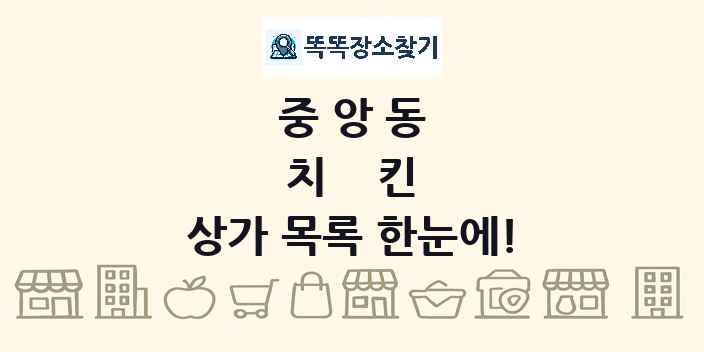 중앙동 치킨 상가 목록 및 정보