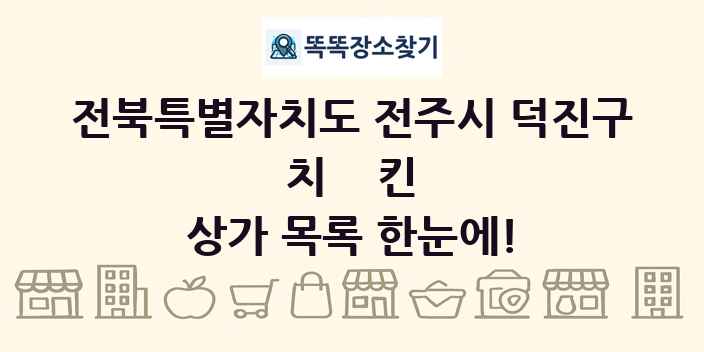 전북특별자치도 전주시 덕진구 치킨 상가 목록 및 정보