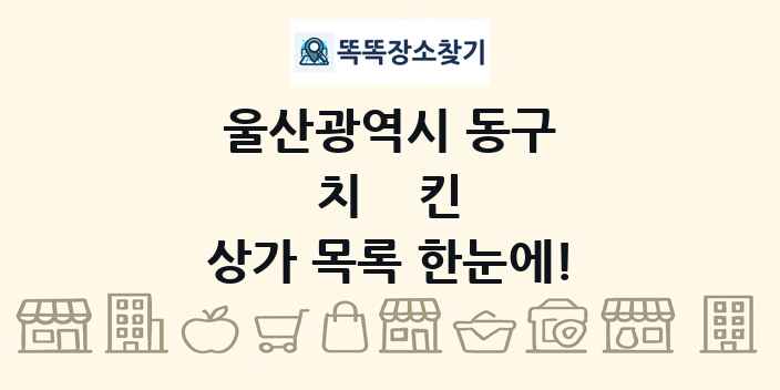 울산광역시 동구 치킨 상가 목록 및 정보