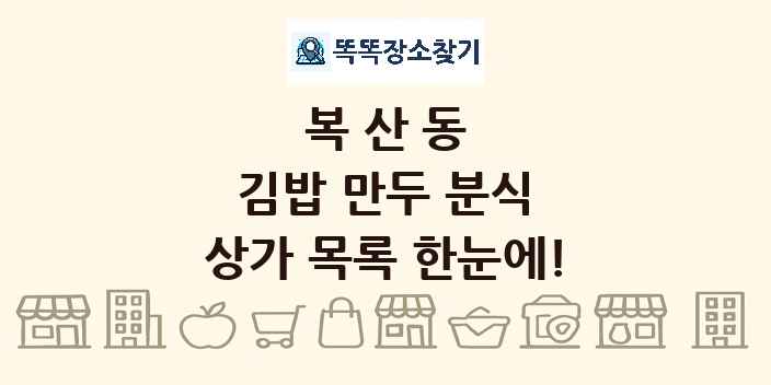 복산동 김밥 만두 분식 상가 목록 및 정보