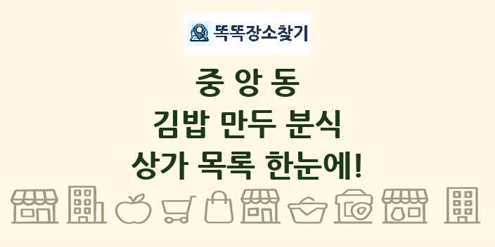 중앙동 김밥 만두 분식 상가 목록 및 정보