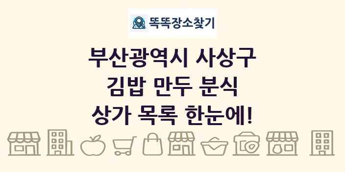 부산광역시 사상구 김밥 만두 분식 상가 목록 및 정보