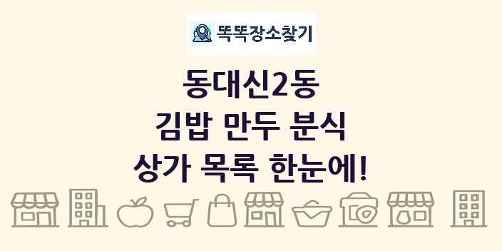 동대신2동 김밥 만두 분식 상가 목록 및 정보
