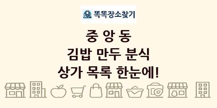 중앙동 김밥 만두 분식 상가 목록 및 정보
