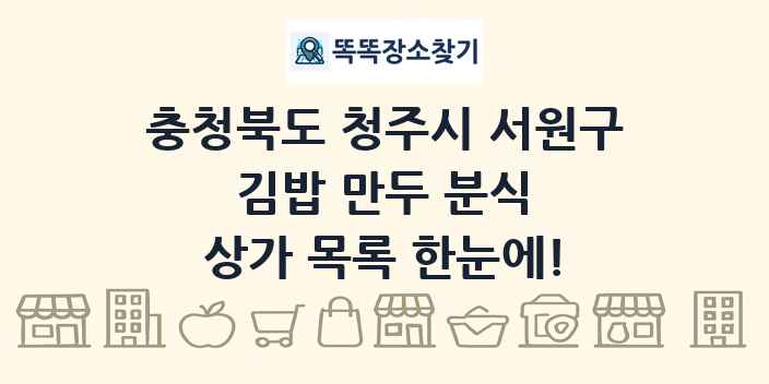 충청북도 청주시 서원구 김밥 만두 분식 상가 목록 및 정보