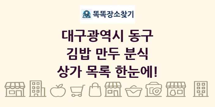 대구광역시 동구 김밥 만두 분식 상가 목록 및 정보