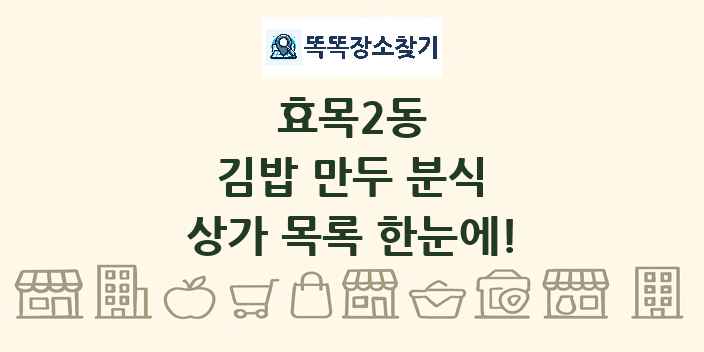 효목2동 김밥 만두 분식 상가 목록 및 정보