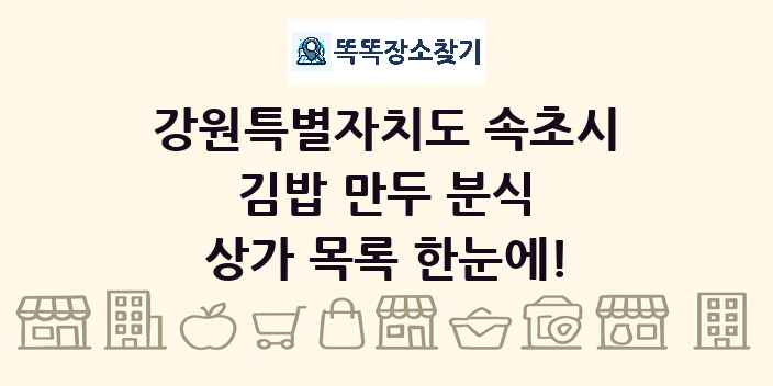 강원특별자치도 속초시 김밥 만두 분식 상가 목록 및 정보