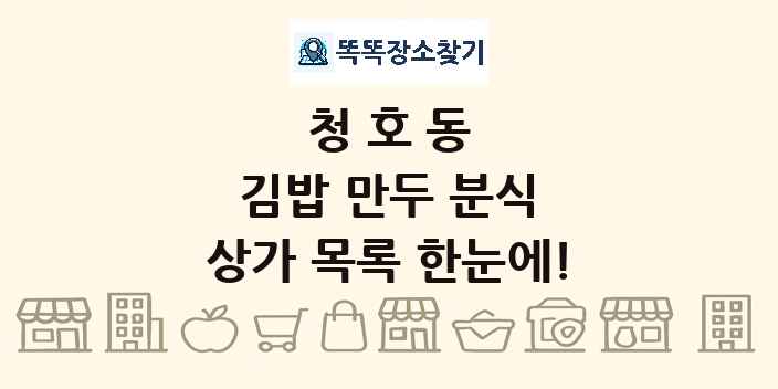 청호동 김밥 만두 분식 상가 목록 및 정보