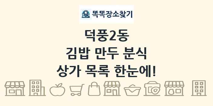 덕풍2동 김밥 만두 분식 상가 목록 및 정보