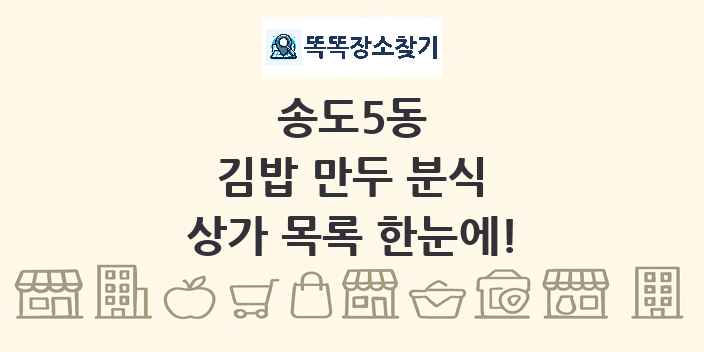 송도5동 김밥 만두 분식 상가 목록 및 정보